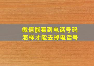 微信能看到电话号码 怎样才能去掉电话号